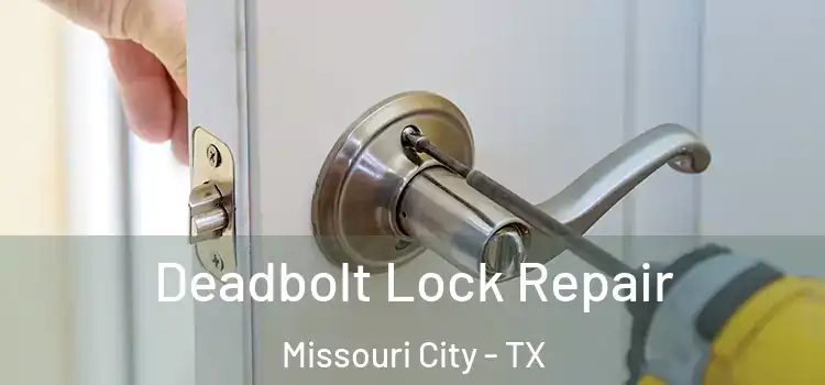  Deadbolt Lock Repair Missouri City - TX