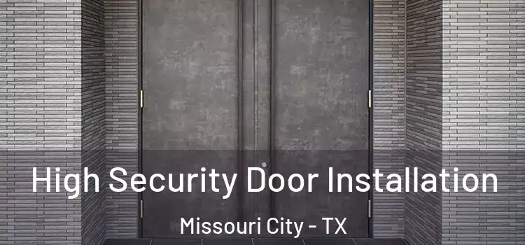 High Security Door Installation Missouri City - TX